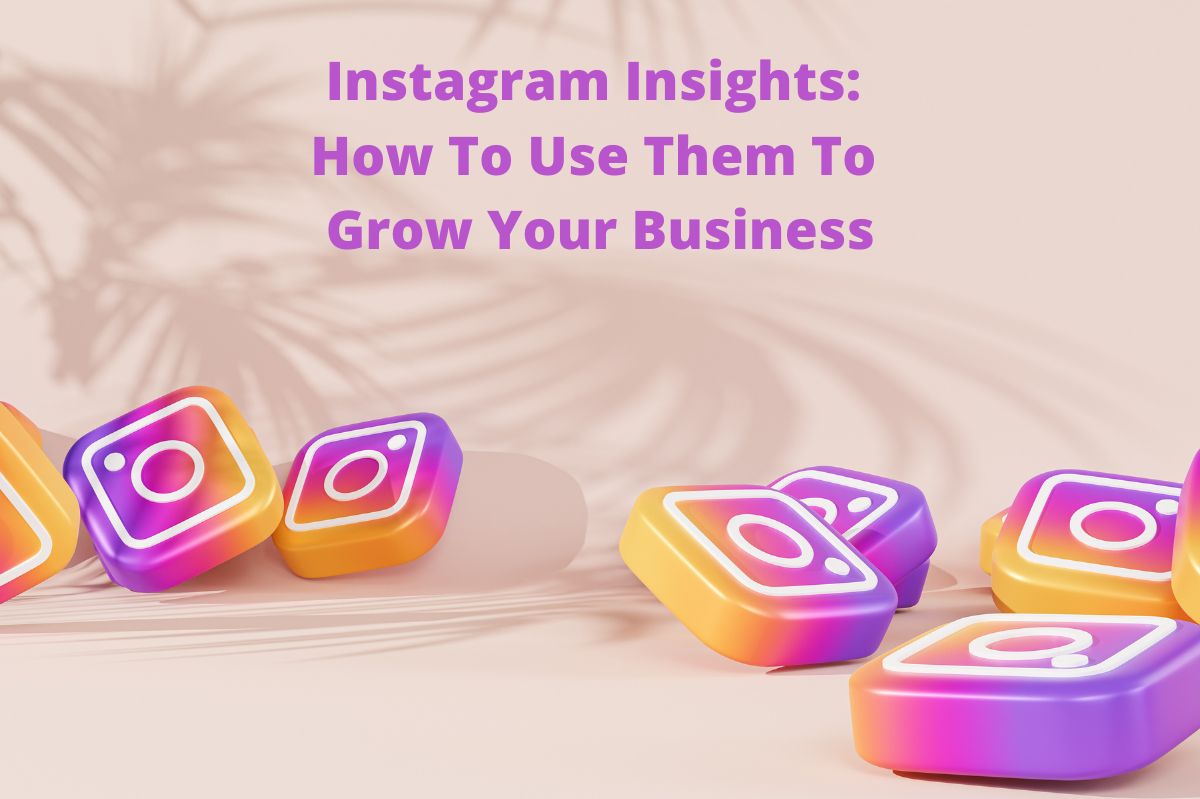 Instagram Insights: How To Use Them To Grow Your Business