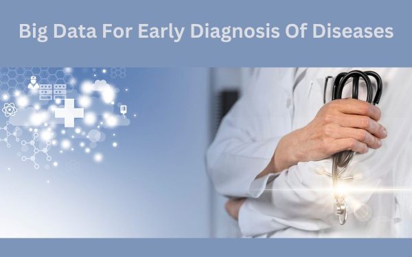 Big Data For Early Diagnosis Of Diseases